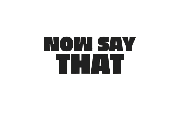Now Say That